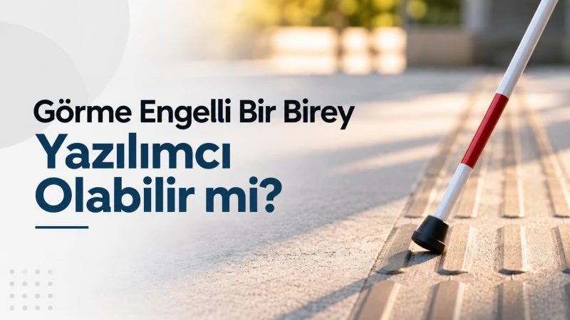 Görme Engelli Bir Birey Yazılımcı Olabilir mi?